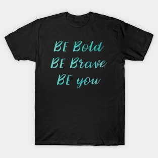 Be Bold Be Brave Be You T-Shirt